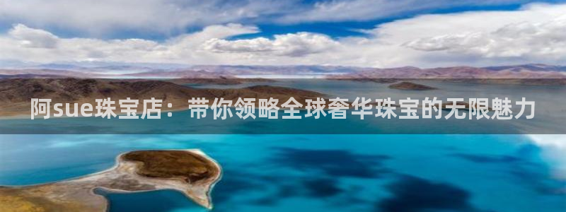 天宏娱乐g OO判官：阿sue珠宝店：带你领略全球奢华珠宝的